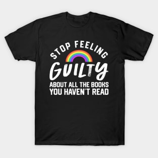 Stop Feeling Guilty About All The Books You Haven't Read T-Shirt